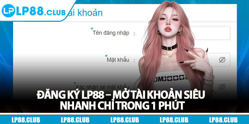Đăng Ký LP88 – Mở Tài Khoản Siêu Nhanh Chỉ Trong 1 Phút