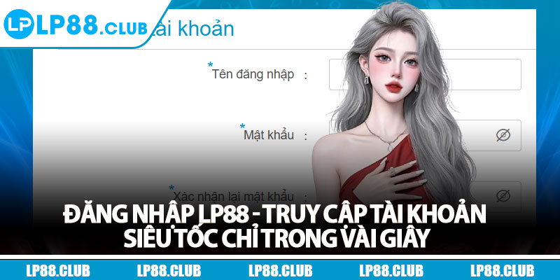 Đăng Nhập Lp88 - Truy Cập Tài Khoản Siêu Tốc Chỉ Trong Vài Giây