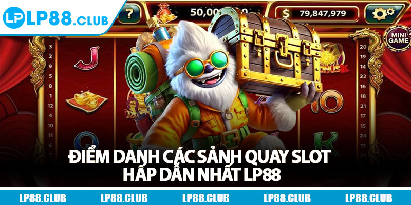 Điểm danh các sảnh quay slot hấp dẫn nhất Lp88