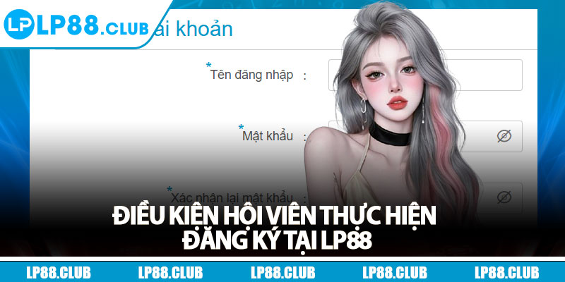 Điều kiện hội viên thực hiện đăng ký tại Lp88