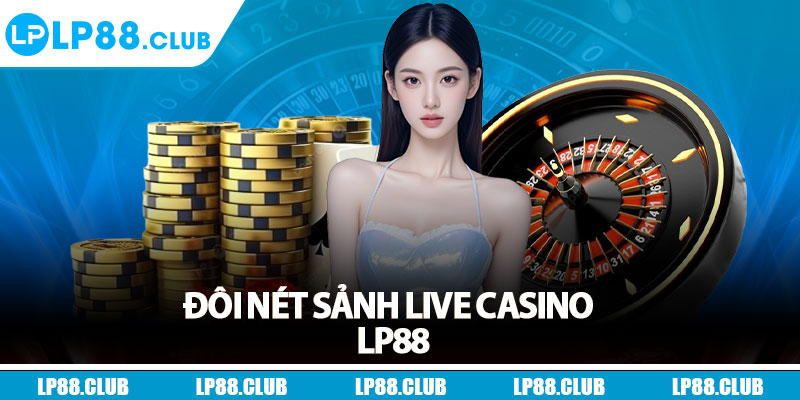 Đôi nét sảnh live casino Lp88