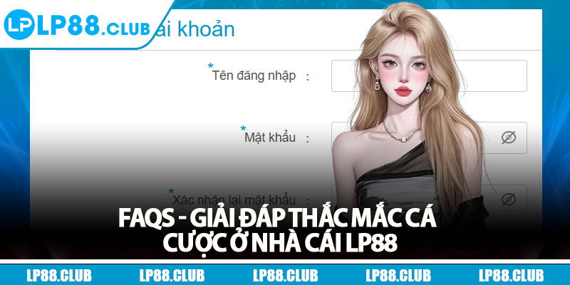 FAQs - Giải đáp thắc mắc cá cược ở nhà cái Lp88