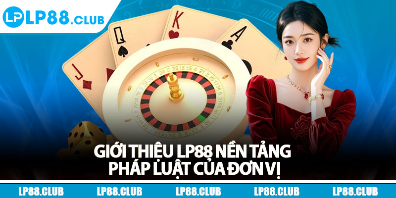 Giới thiệu Lp88 nền tảng pháp luật của đơn vị