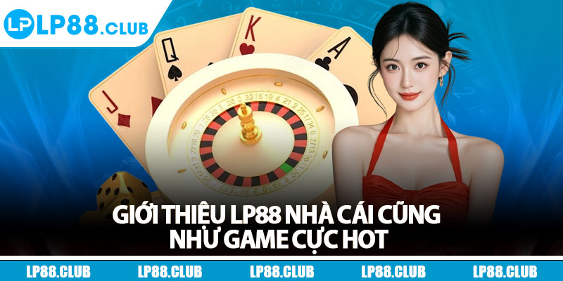 Giới thiệu Lp88 nhà cái cũng như game cực hot