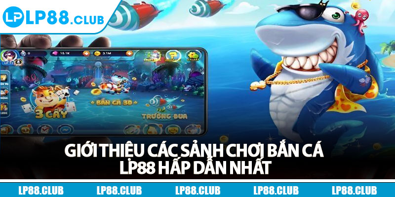 Giới thiệu các sảnh chơi bắn cá Lp88 hấp dẫn nhất