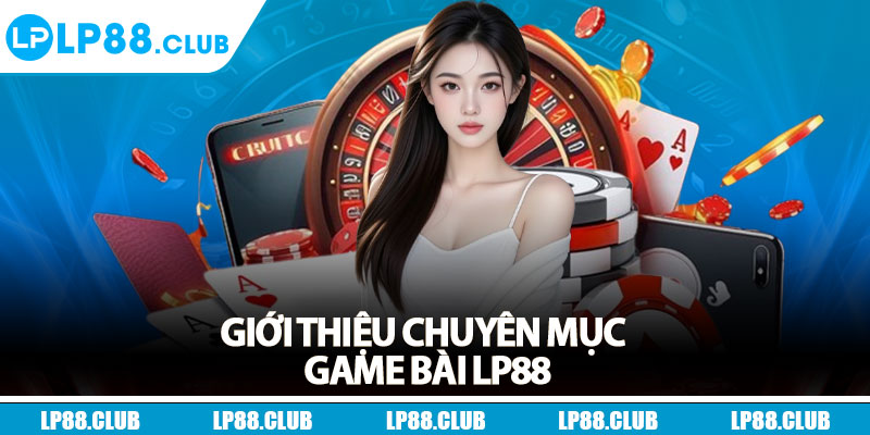 Giới thiệu chuyên mục game bài Lp88