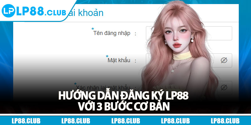 Hướng dẫn đăng ký Lp88 với 3 bước cơ bản