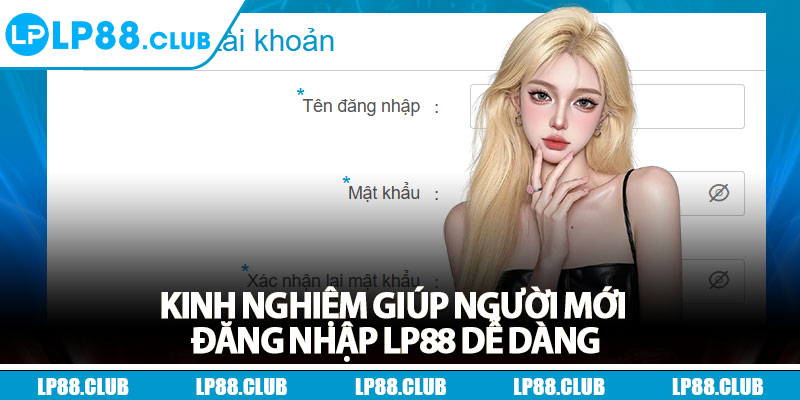 Kinh nghiệm giúp người mới đăng nhập Lp88 dễ dàng