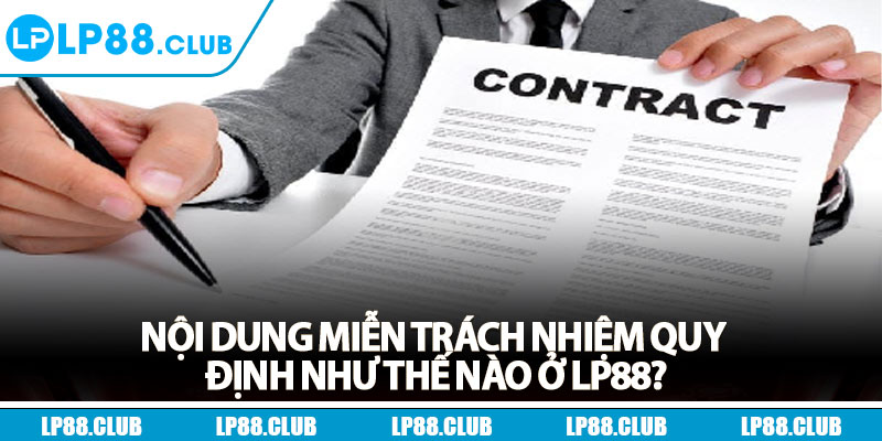 Miễn Trách Nhiệm - Quy Định Mới Nhất Cập Nhật 2025 2 Nội dung miễn trách nhiệm quy định như thế nào ở Lp88?