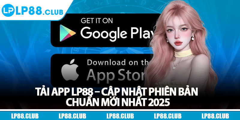 Tải App Lp88 – Cập Nhật Phiên Bản Chuẩn Mới Nhất 2025