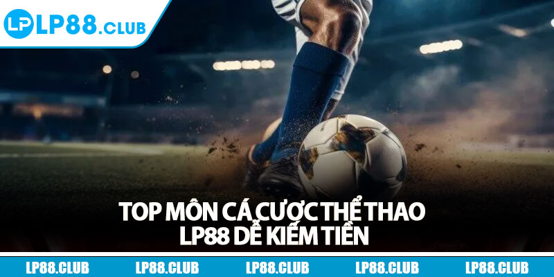 Top môn cá cược thể thao Lp88 dễ kiếm tiền