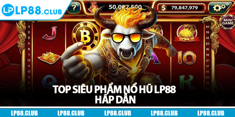 Top siêu phẩm nổ hũ Lp88 hấp dẫn